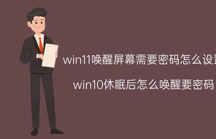 win11唤醒屏幕需要密码怎么设置 win10休眠后怎么唤醒要密码？